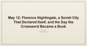 May 12: Florence Nightingale, a Soviet City That Declared Itself, and the Day the Crossword Became a Book