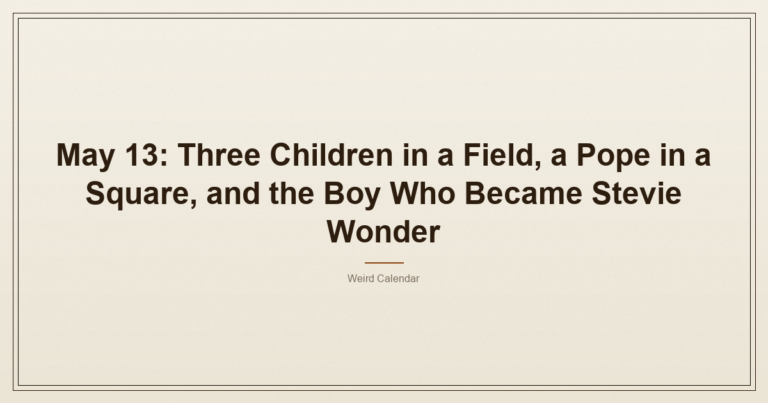 May 13: Three Children In A Field, A Pope In A Square, And The Boy Who Became Stevie Wonder