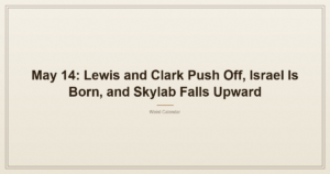 May 14: Lewis and Clark Push Off, Israel Is Born, and Skylab Falls Upward