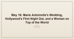 May 16: Marie Antoinette's Wedding, Hollywood's First Night Out, and a Woman on Top of the World