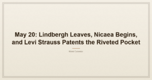 May 20: Lindbergh Leaves, Nicaea Begins, and Levi Strauss Patents the Riveted Pocket