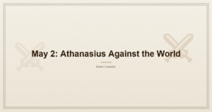 May 2: Athanasius Against the World, and Other Stubbornness