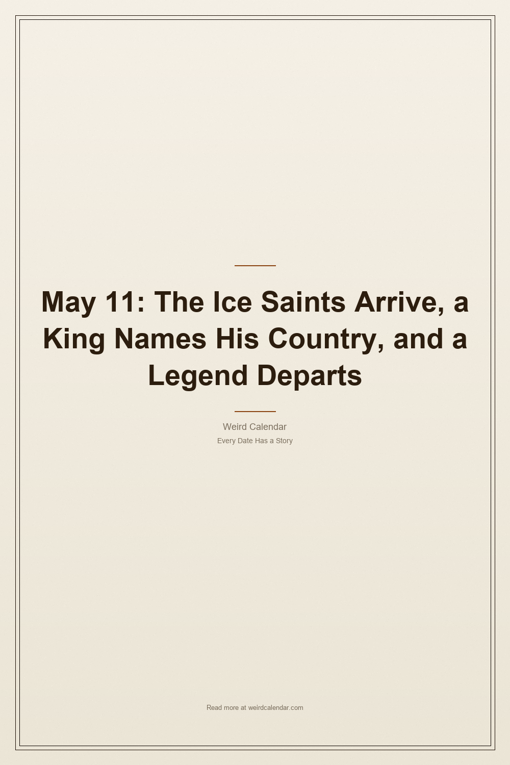 May 11: The Ice Saints Arrive, a King Names His Country, and a Legend Departs — Pinterest Pin