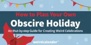 How to Plan Your Own Obscure Holiday: A Step-by-Step Guide for Creating Weird Celebrations